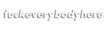 fuckeverybodyhere